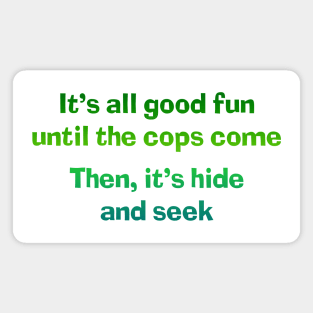 It's all good fun until the cops come Magnet